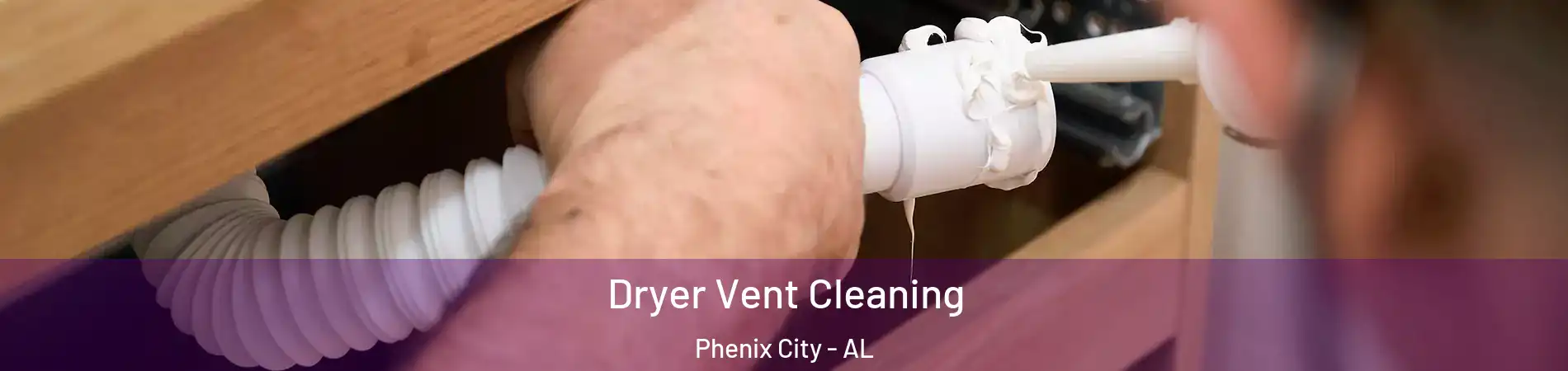  Dryer Vent Cleaning Phenix City - AL