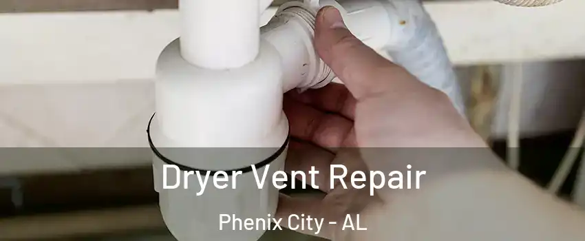  Dryer Vent Repair Phenix City - AL