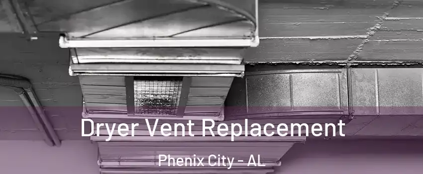  Dryer Vent Replacement Phenix City - AL