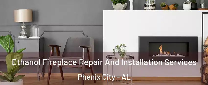  Ethanol Fireplace Repair And Installation Services Phenix City - AL