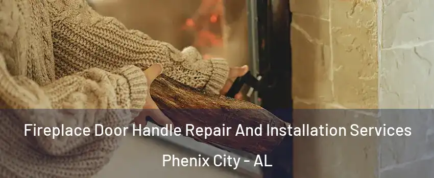  Fireplace Door Handle Repair And Installation Services Phenix City - AL