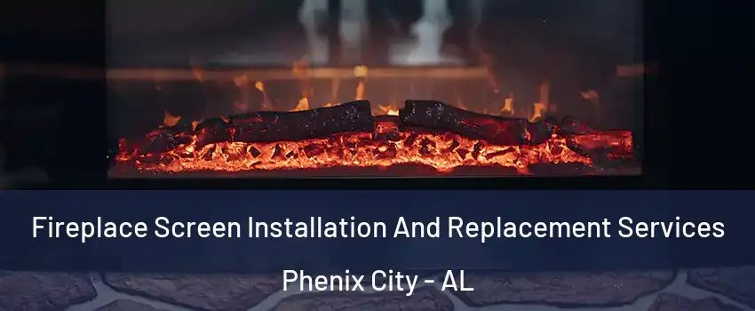  Fireplace Screen Installation And Replacement Services Phenix City - AL