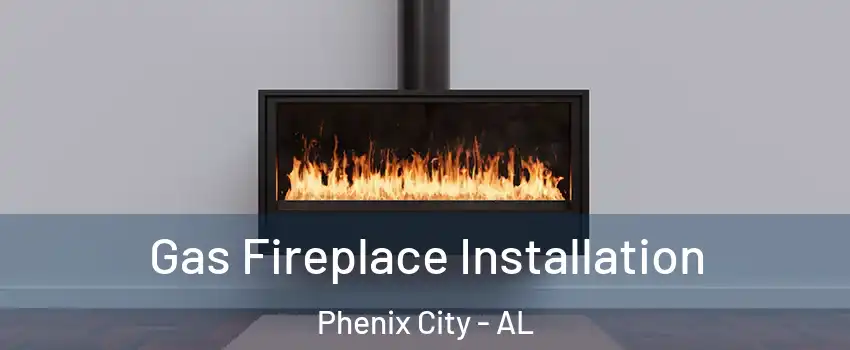  Gas Fireplace Installation Phenix City - AL
