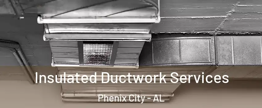  Insulated Ductwork Services Phenix City - AL