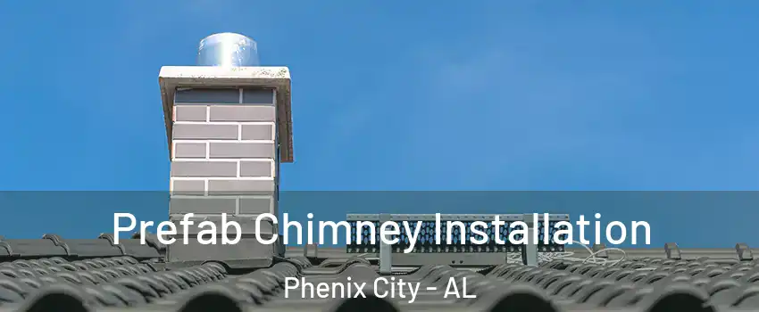  Prefab Chimney Installation Phenix City - AL