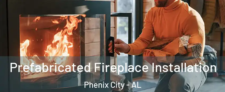  Prefabricated Fireplace Installation Phenix City - AL