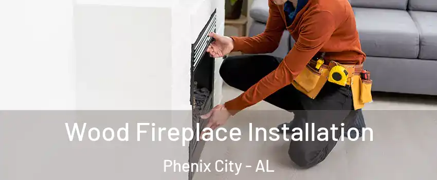  Wood Fireplace Installation Phenix City - AL