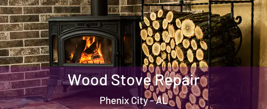  Wood Stove Repair Phenix City - AL